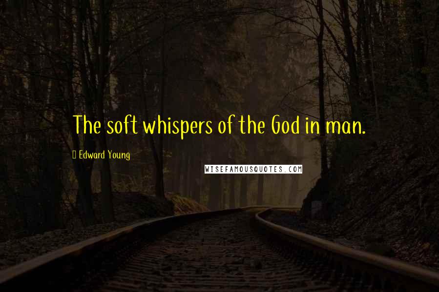 Edward Young Quotes: The soft whispers of the God in man.