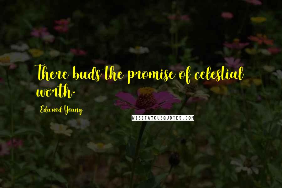 Edward Young Quotes: There buds the promise of celestial worth.