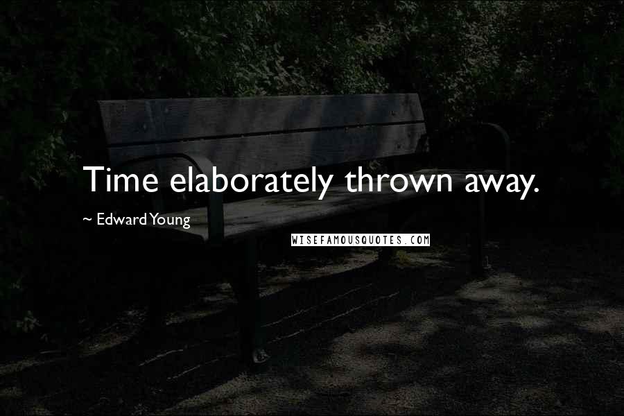 Edward Young Quotes: Time elaborately thrown away.