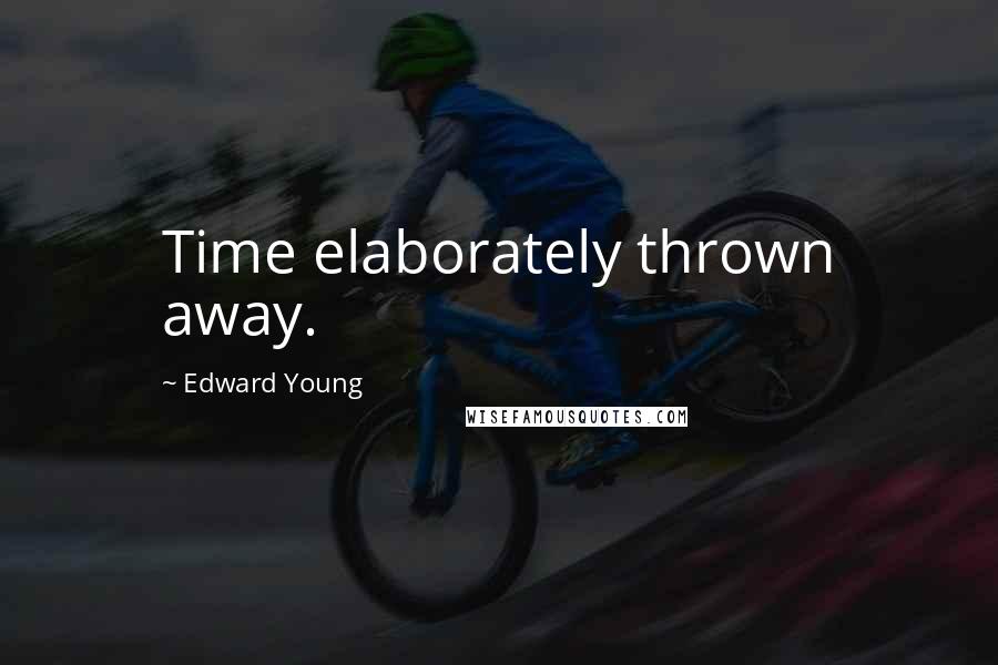 Edward Young Quotes: Time elaborately thrown away.