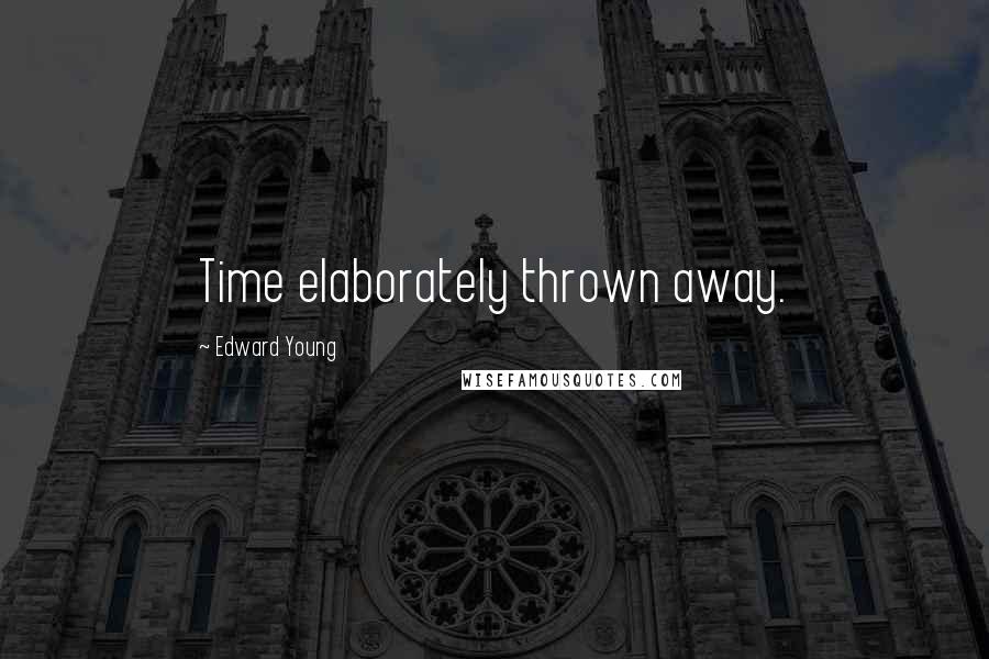 Edward Young Quotes: Time elaborately thrown away.
