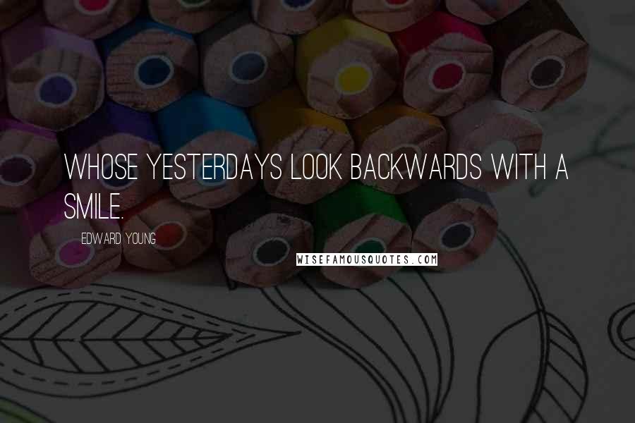 Edward Young Quotes: Whose yesterdays look backwards with a smile.
