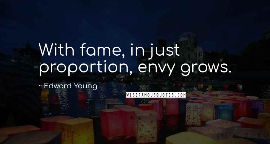 Edward Young Quotes: With fame, in just proportion, envy grows.