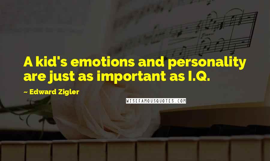 Edward Zigler Quotes: A kid's emotions and personality are just as important as I.Q.