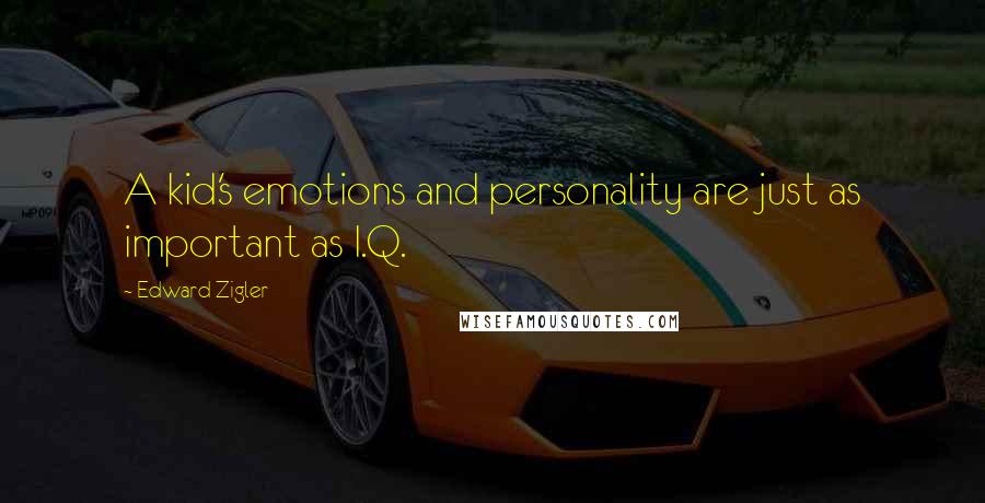 Edward Zigler Quotes: A kid's emotions and personality are just as important as I.Q.