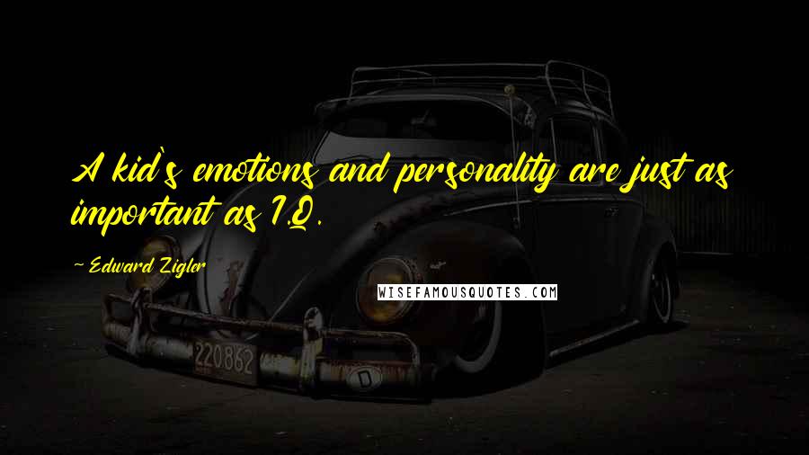 Edward Zigler Quotes: A kid's emotions and personality are just as important as I.Q.