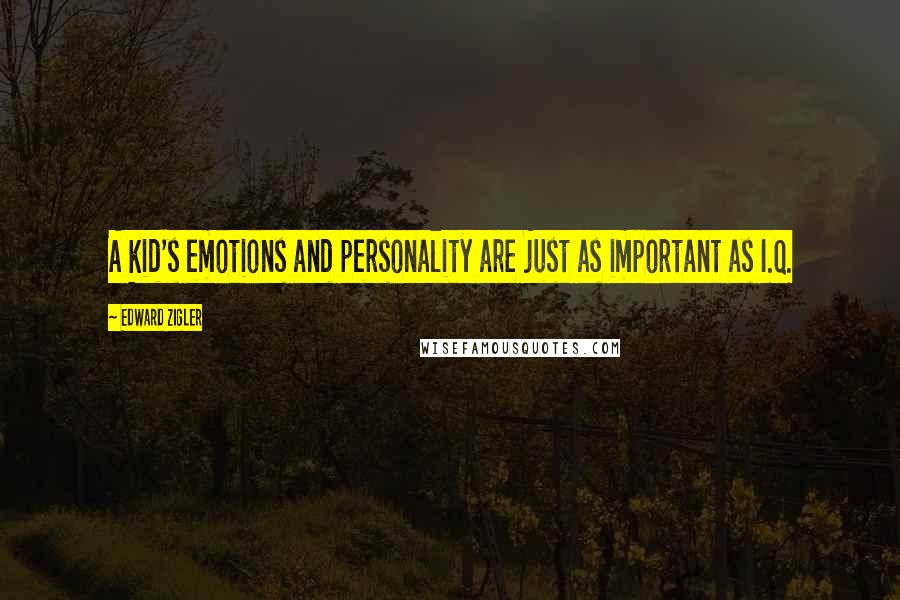 Edward Zigler Quotes: A kid's emotions and personality are just as important as I.Q.