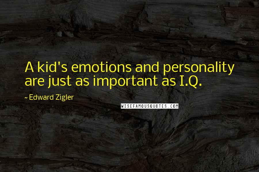 Edward Zigler Quotes: A kid's emotions and personality are just as important as I.Q.