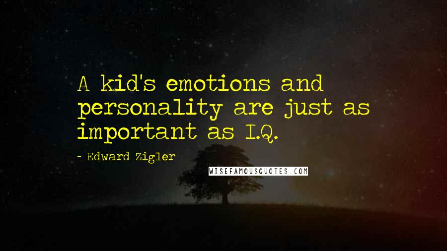 Edward Zigler Quotes: A kid's emotions and personality are just as important as I.Q.