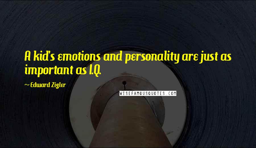 Edward Zigler Quotes: A kid's emotions and personality are just as important as I.Q.