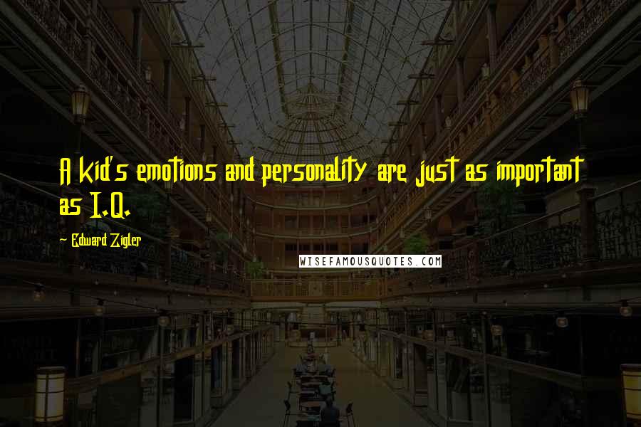 Edward Zigler Quotes: A kid's emotions and personality are just as important as I.Q.