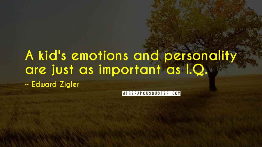 Edward Zigler Quotes: A kid's emotions and personality are just as important as I.Q.