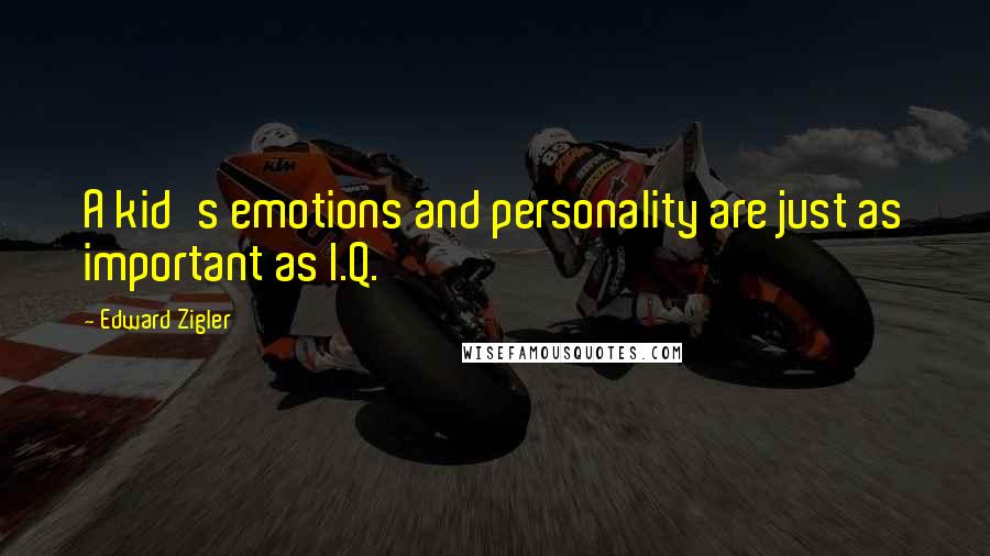 Edward Zigler Quotes: A kid's emotions and personality are just as important as I.Q.