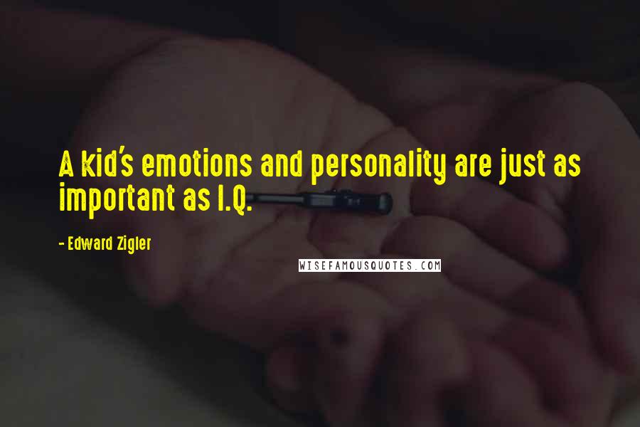 Edward Zigler Quotes: A kid's emotions and personality are just as important as I.Q.