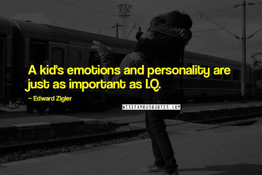Edward Zigler Quotes: A kid's emotions and personality are just as important as I.Q.