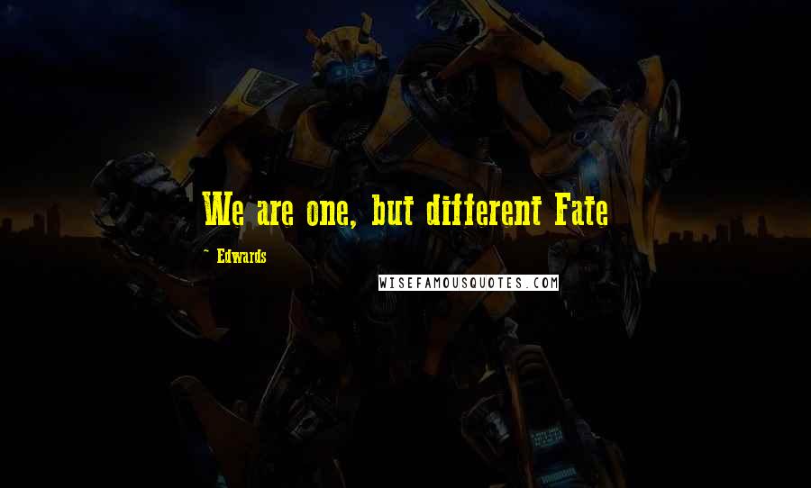 Edwards Quotes: We are one, but different Fate