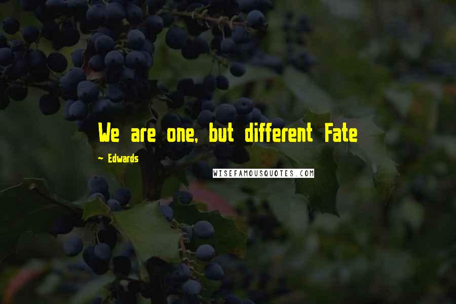 Edwards Quotes: We are one, but different Fate