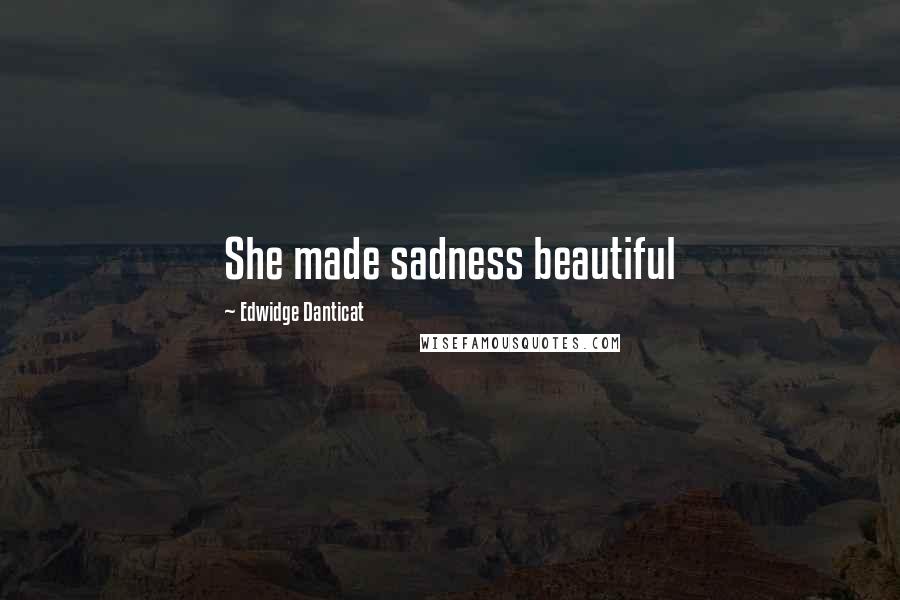 Edwidge Danticat Quotes: She made sadness beautiful