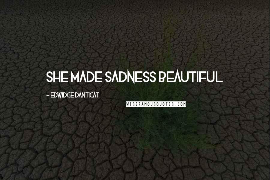 Edwidge Danticat Quotes: She made sadness beautiful