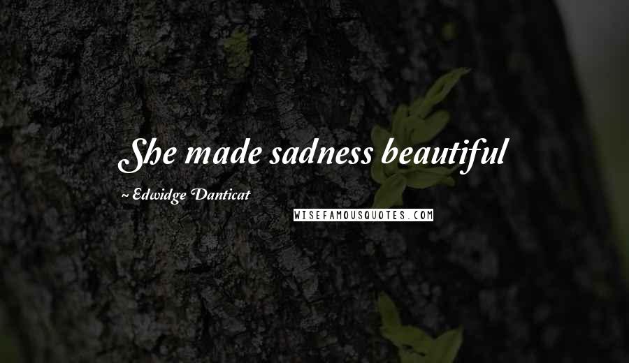 Edwidge Danticat Quotes: She made sadness beautiful