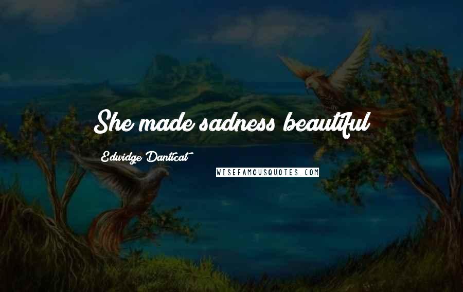 Edwidge Danticat Quotes: She made sadness beautiful