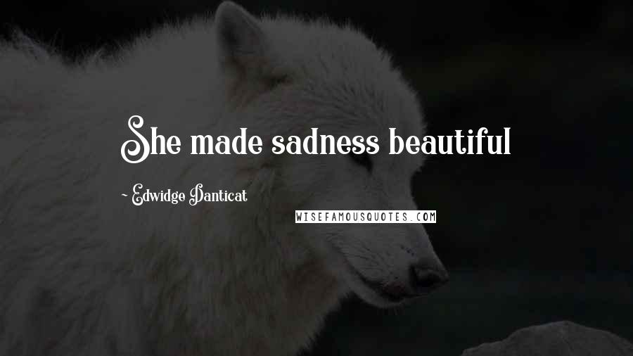 Edwidge Danticat Quotes: She made sadness beautiful