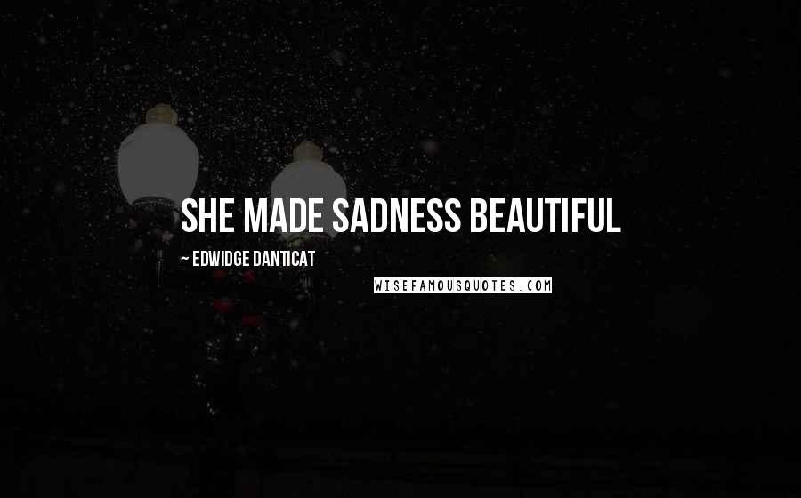 Edwidge Danticat Quotes: She made sadness beautiful