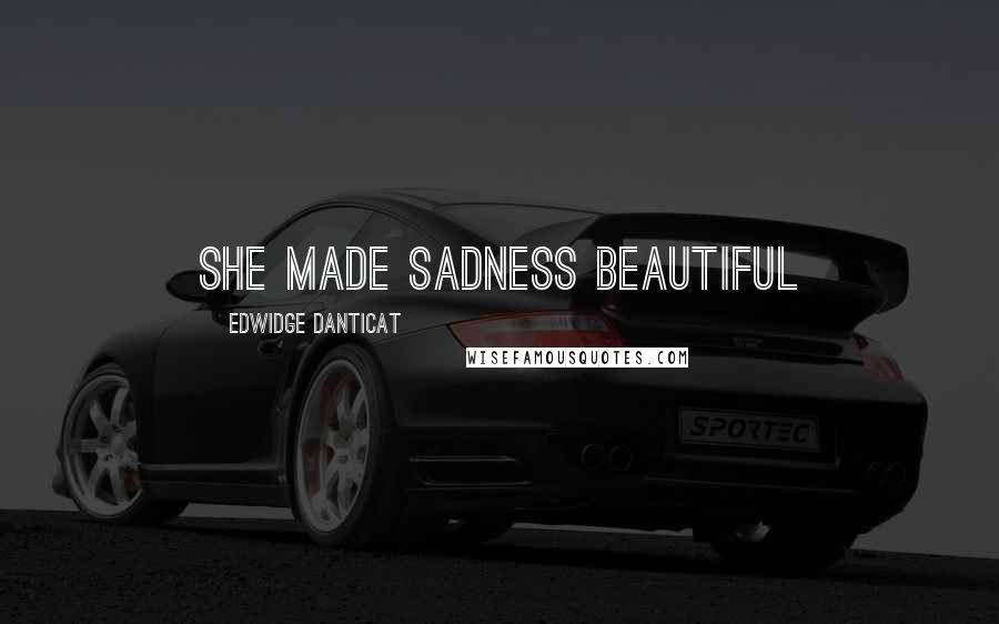 Edwidge Danticat Quotes: She made sadness beautiful