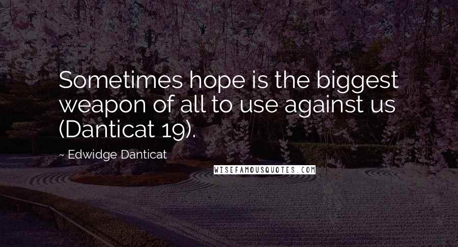 Edwidge Danticat Quotes: Sometimes hope is the biggest weapon of all to use against us (Danticat 19).