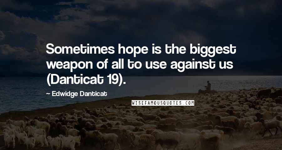 Edwidge Danticat Quotes: Sometimes hope is the biggest weapon of all to use against us (Danticat 19).