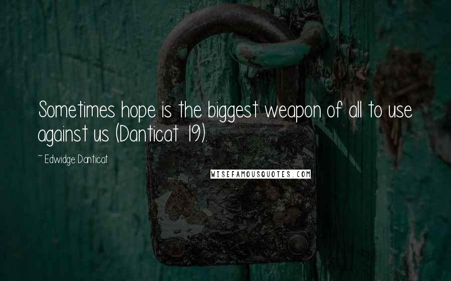 Edwidge Danticat Quotes: Sometimes hope is the biggest weapon of all to use against us (Danticat 19).