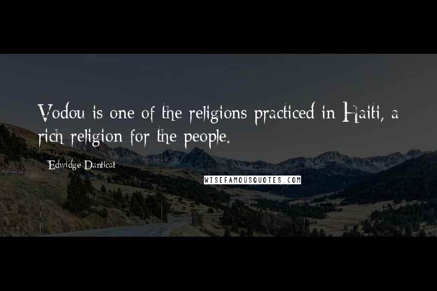 Edwidge Danticat Quotes: Vodou is one of the religions practiced in Haiti, a rich religion for the people.