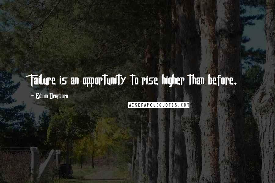 Edwin Dearborn Quotes: Failure is an opportunity to rise higher than before.