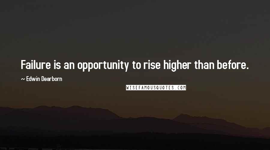 Edwin Dearborn Quotes: Failure is an opportunity to rise higher than before.