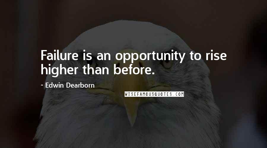 Edwin Dearborn Quotes: Failure is an opportunity to rise higher than before.