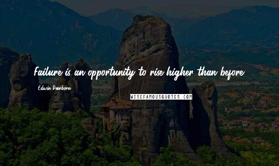 Edwin Dearborn Quotes: Failure is an opportunity to rise higher than before.