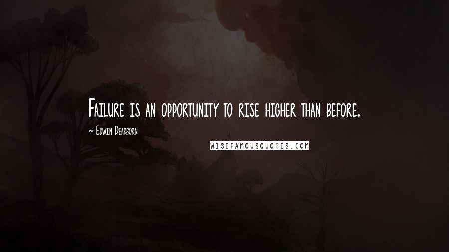 Edwin Dearborn Quotes: Failure is an opportunity to rise higher than before.