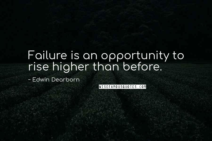 Edwin Dearborn Quotes: Failure is an opportunity to rise higher than before.