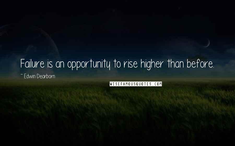 Edwin Dearborn Quotes: Failure is an opportunity to rise higher than before.