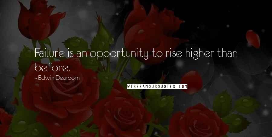 Edwin Dearborn Quotes: Failure is an opportunity to rise higher than before.