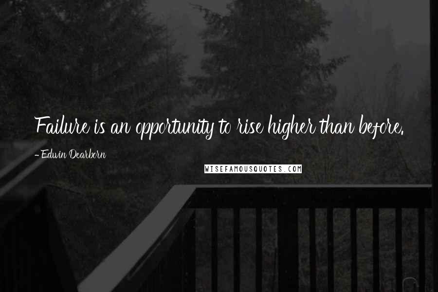 Edwin Dearborn Quotes: Failure is an opportunity to rise higher than before.