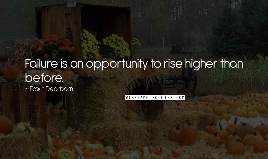 Edwin Dearborn Quotes: Failure is an opportunity to rise higher than before.