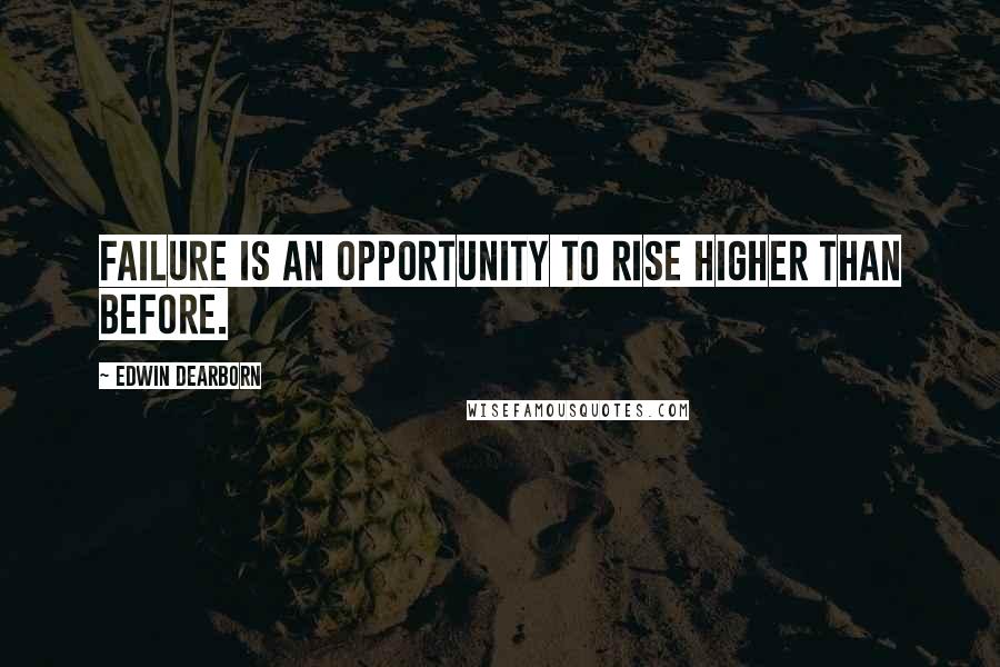 Edwin Dearborn Quotes: Failure is an opportunity to rise higher than before.