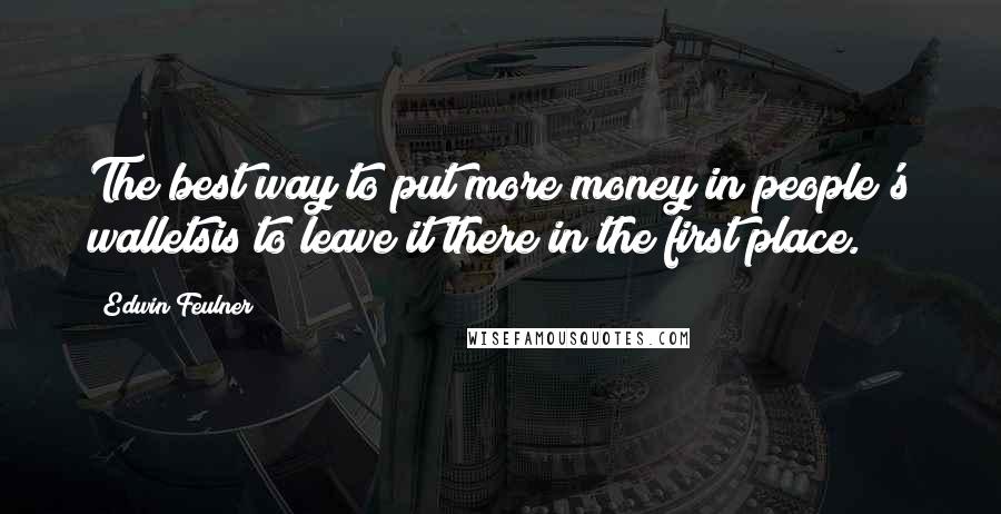 Edwin Feulner Quotes: The best way to put more money in people's walletsis to leave it there in the first place.