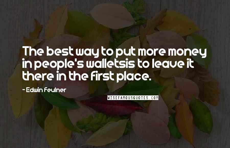 Edwin Feulner Quotes: The best way to put more money in people's walletsis to leave it there in the first place.