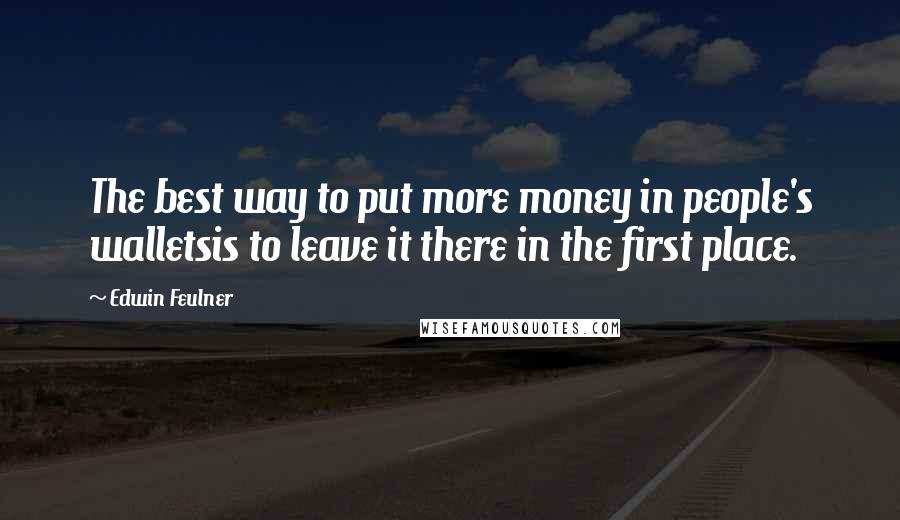 Edwin Feulner Quotes: The best way to put more money in people's walletsis to leave it there in the first place.