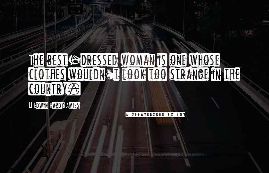 Edwin Hardy Amies Quotes: The best-dressed woman is one whose clothes wouldn't look too strange in the country.