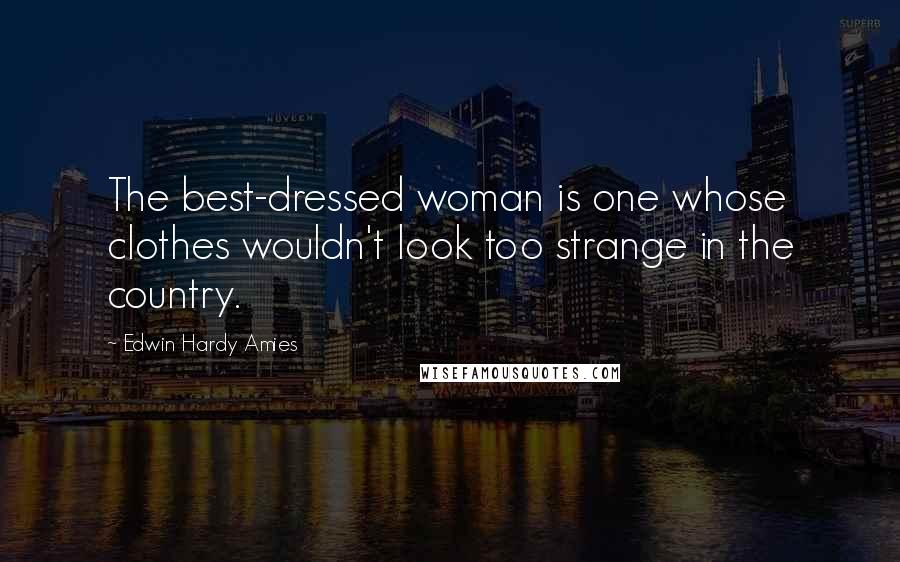 Edwin Hardy Amies Quotes: The best-dressed woman is one whose clothes wouldn't look too strange in the country.