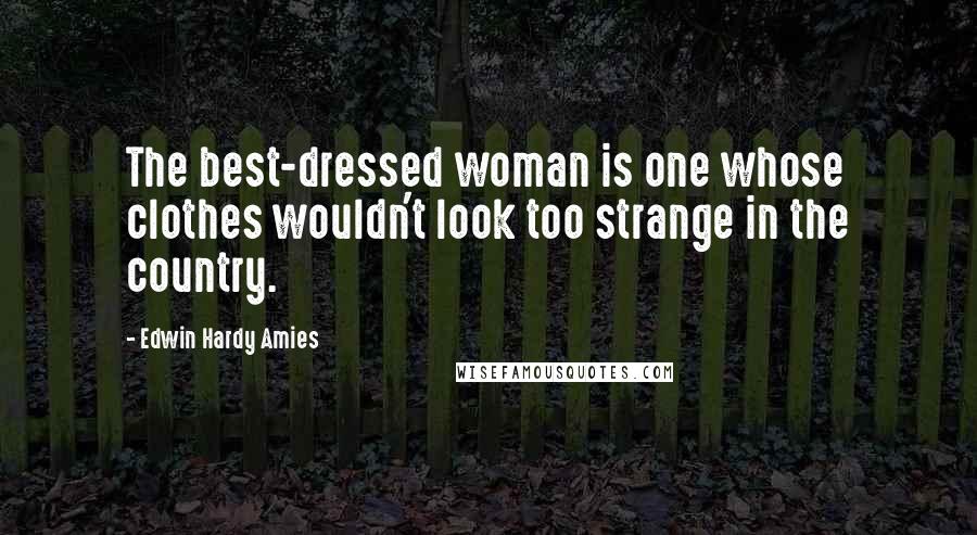 Edwin Hardy Amies Quotes: The best-dressed woman is one whose clothes wouldn't look too strange in the country.