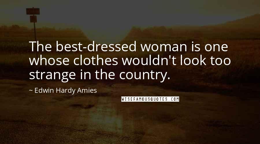 Edwin Hardy Amies Quotes: The best-dressed woman is one whose clothes wouldn't look too strange in the country.